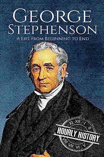 George Stephenson: A Life From Beginning to End (Biographies of Engineers) von Createspace Independent Publishing Platform