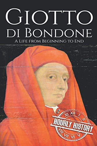 Giotto di Bondone: A Life from Beginning to End (Biographies of Painters)