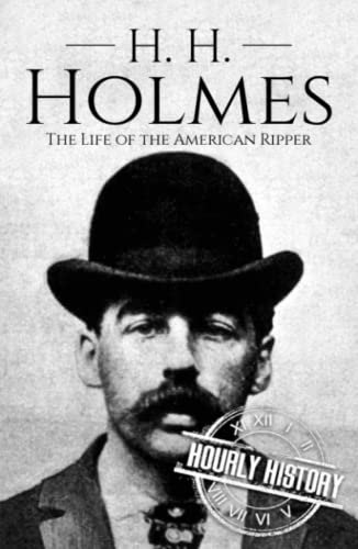 H. H. Holmes: The Life of the American Ripper (Biographies of Serial Killers)