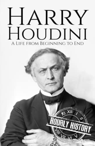 Harry Houdini: A Life from Beginning to End Harry Houdini: A Life from Beginning to End