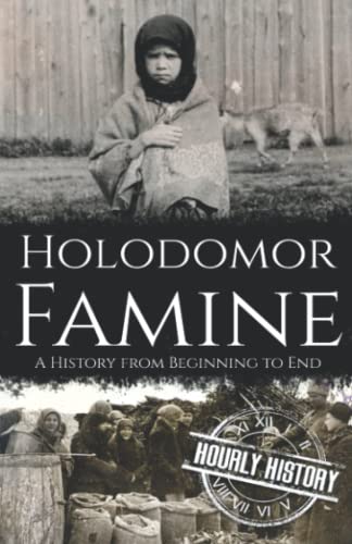 Holodomor Famine: A History from Beginning to End (History of Ukraine) Holodomor Famine: A History from Beginning to End (History of Ukraine)
