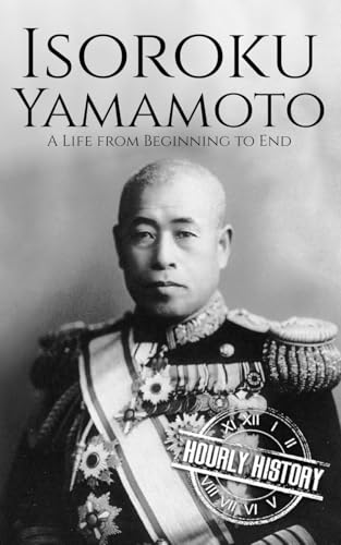 Isoroku Yamamoto: A Life from Beginning to End (World War 2 Biographies) von Independently published