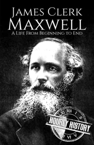 James Clerk Maxwell: A Life from Beginning to End (Biographies of Physicists, Band 5) von Independently published