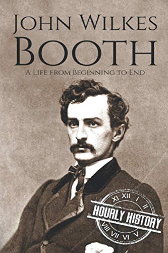 John Wilkes Booth: A Life from Beginning to End (American Civil War)