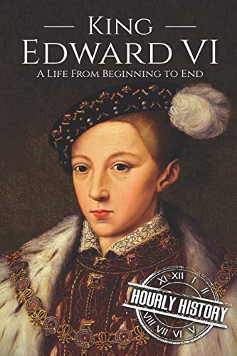 King Edward VI: A Life From Beginning to End (Biographies of British Royalty) von Independently Published