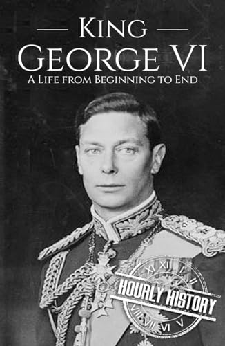 King George VI: A Life from Beginning to End (Biographies of British Royalty) von Independently published