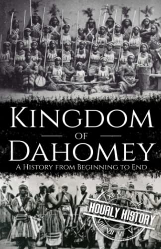 Kingdom of Dahomey: A History from Beginning to End von Independently published