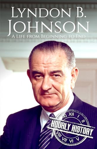 Lyndon B. Johnson: A Life from Beginning to End (Biographies of US Presidents) von Independently published