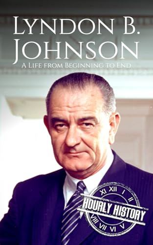 Lyndon B. Johnson: A Life from Beginning to End (Biographies of US Presidents) von Independently published