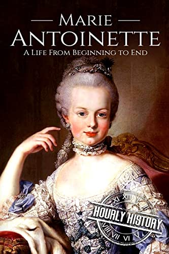 Marie Antoinette: A Life From Beginning to End (French Revolution, Band 4) von CREATESPACE