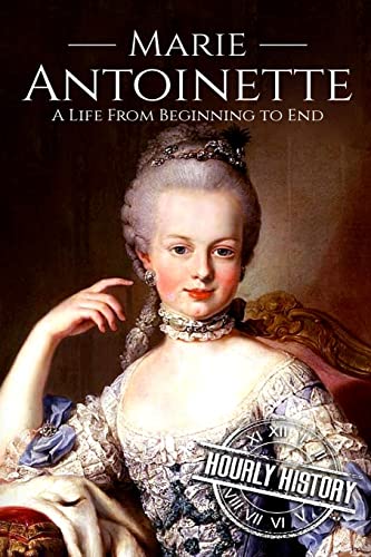 Marie Antoinette: A Life From Beginning to End (French Revolution, Band 4)
