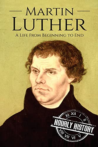 Martin Luther: A Life From Beginning to End (Biographies of Christians, Band 3) von Createspace Independent Publishing Platform