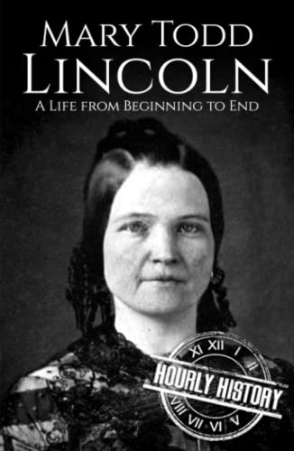 Mary Todd Lincoln: A Life from Beginning to End (First Ladies of the United States) von Independently published