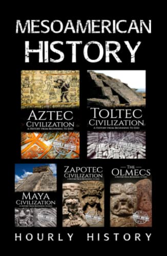 Mesoamerican History: Aztec Civilization, Toltec Civilization, Maya Civilization, Zapotec Civilization, The Olmecs Mesoamerican History: Aztec Civilization, Toltec Civilization, Maya Civilization, Zapotec Civilization, The Olmecs von Independently published