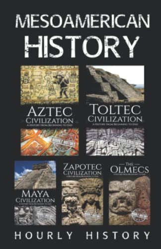 Mesoamerican History: Aztec Civilization, Toltec Civilization, Maya Civilization, Zapotec Civilization, The Olmecs Mesoamerican History: Aztec Civilization, Toltec Civilization, Maya Civilization, Zapotec Civilization, The Olmecs von Independently published