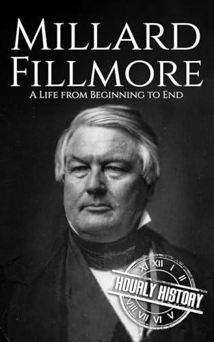 Millard Fillmore: A Life from Beginning to End (Biographies of US Presidents) von Independently published
