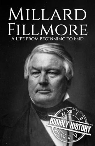 Millard Fillmore: A Life from Beginning to End (Biographies of US Presidents) von Independently published