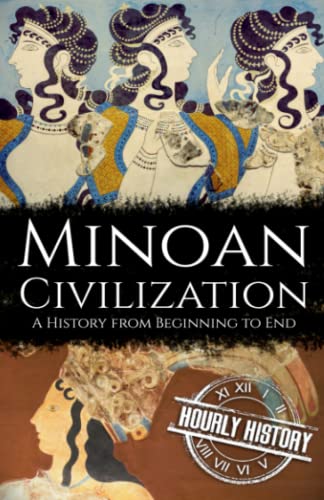 Minoan Civilization: A History from Beginning to End (Ancient Civilizations)