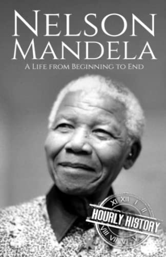 Nelson Mandela: A Life from Beginning to End (History of South Africa) Nelson Mandela: A Life from Beginning to End (History of South Africa)