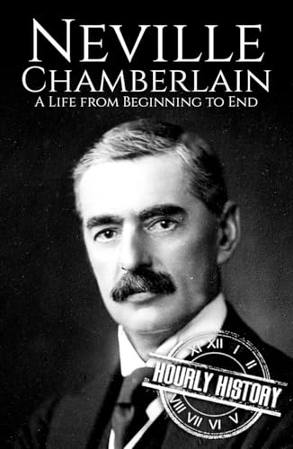 Neville Chamberlain: A Life from Beginning to End (World War 2 Biographies) von Independently published