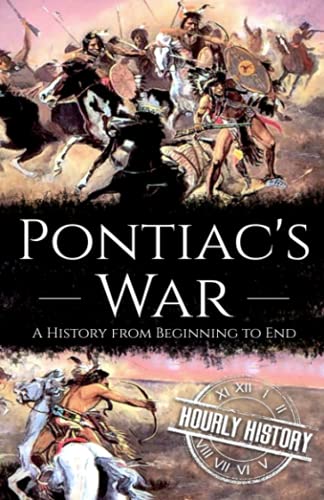 Pontiac's War: A History from Beginning to End (Native American History)