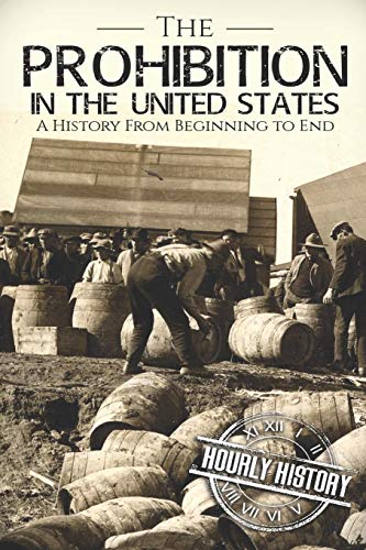 Prohibition in the United States: A History From Beginning to End Prohibition in the United States: A History From Beginning to End