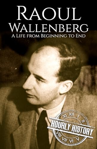 Raoul Wallenberg: A Life from Beginning to End (World War 2 Biographies) von Independently published