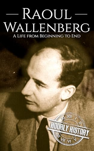 Raoul Wallenberg: A Life from Beginning to End (World War 2 Biographies) von Independently published