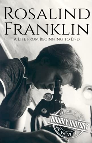 Rosalind Franklin: A Life from Beginning to End (Biographies of Women in History) von Independently published
