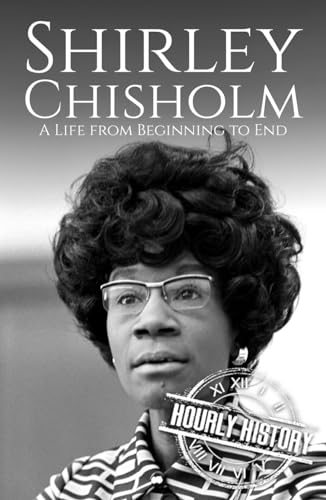 Shirley Chisholm: A Life from Beginning to End (Biographies of Women in History) von Independently published