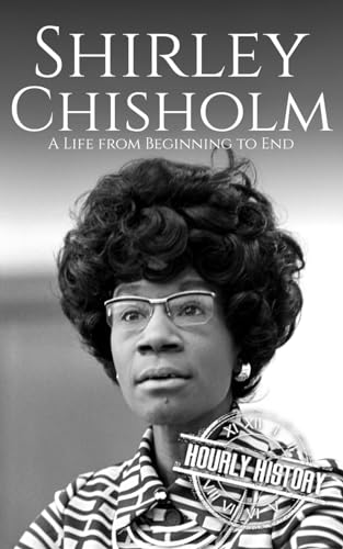 Shirley Chisholm: A Life from Beginning to End (Biographies of Women in History) von Independently published