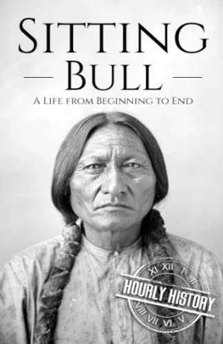 Sitting Bull: A Life from Beginning to End (Native American History)