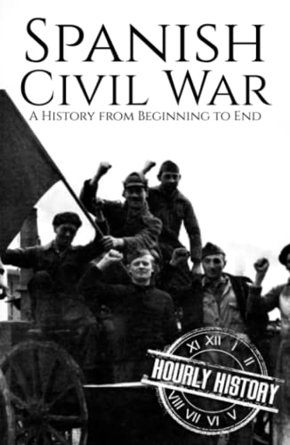Spanish Civil War: A History from Beginning to End (History of Spain)