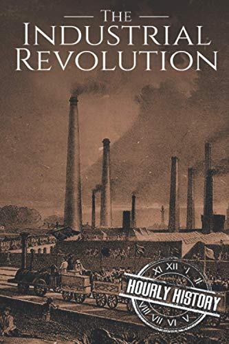 The Industrial Revolution: A History From Beginning to End von Independently Published