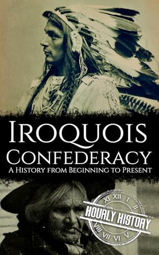 The Iroquois Confederacy: A History from Beginning to Present (Native American History) von Independently published