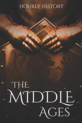 The Middle Ages: A History From Beginning to End (Medieval History)