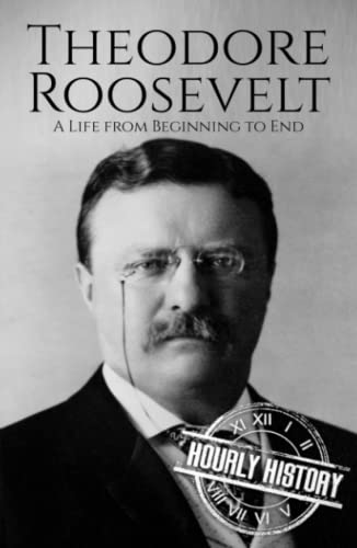 Theodore Roosevelt: A Life from Beginning to End (Biographies of US Presidents) von Independently published