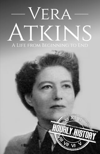 Vera Atkins: A Life from Beginning to End (World War 2 Biographies) von Independently published