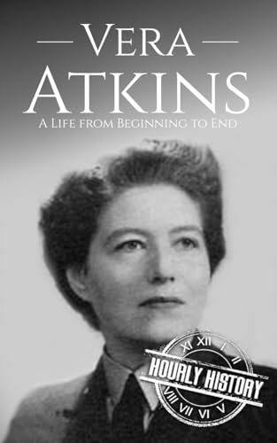 Vera Atkins: A Life from Beginning to End (World War 2 Biographies) von Independently published