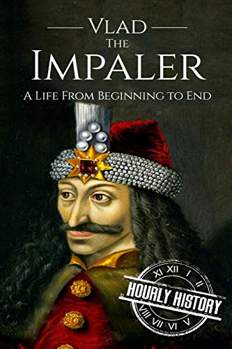 Vlad the Impaler: A Life From Beginning to End (Medieval History)