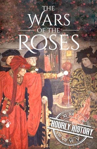 Wars of the Roses: A History from Beginning to End (Medieval History)