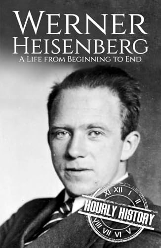 Werner Heisenberg: A Life from Beginning to End (Biographies of Physicists) von Independently published