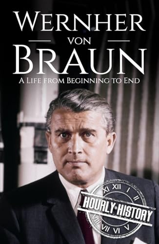 Wernher von Braun: A Life from Beginning to End (World War 2 Biographies) von Independently published