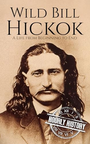 Wild Bill Hickok: A Life from Beginning to End (Old West) von Independently published