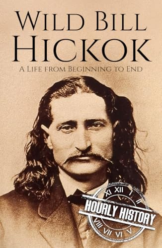 Wild Bill Hickok: A Life from Beginning to End (Old West) von Independently published