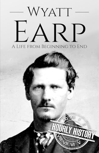 Wyatt Earp: A Life from Beginning to End (Old West) von Independently published