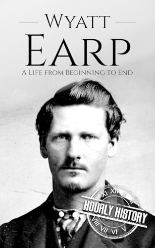 Wyatt Earp: A Life from Beginning to End (Old West) von Independently published