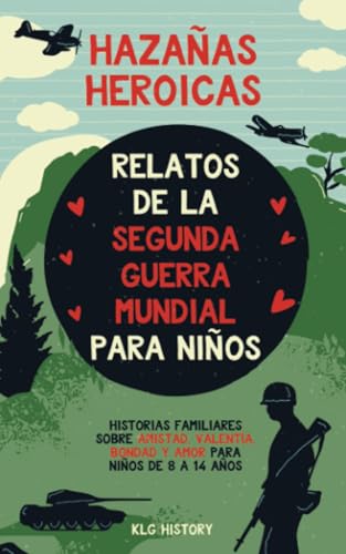 Hazañas Heroicas - Relatos de la Segunda Guerra Mundial para Niños: Historias familiares sobre amistad, valentía, bondad y amor para niños de 8 a 14 años von PublishDrive