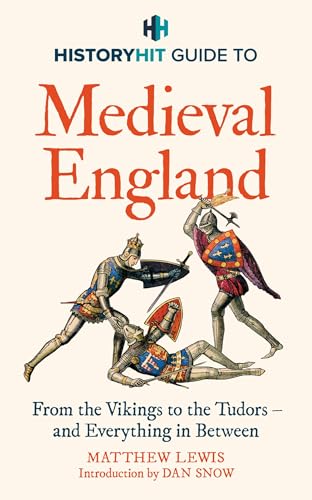 HISTORY HIT Guide to Medieval England: From the Vikings to the Tudors – and everything in between