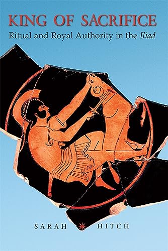 King of Sacrifice: Ritual and Royal Authority in the Iliad (Hellenic Studies, 25, Band 25)